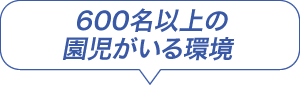 600名以上の園児がいる環境