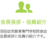 会長挨拶・役員紹介。羽田幼児教育専門学校同窓会の会長の挨拶と役員の紹介です。